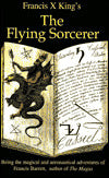 The Flying Sorcerer: Being the Magical and Aeronautical Adventures of Francis Barrett,Author of "the Magus"