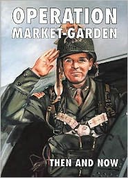 Operation "Market Garden" Then and Now: Vol 1