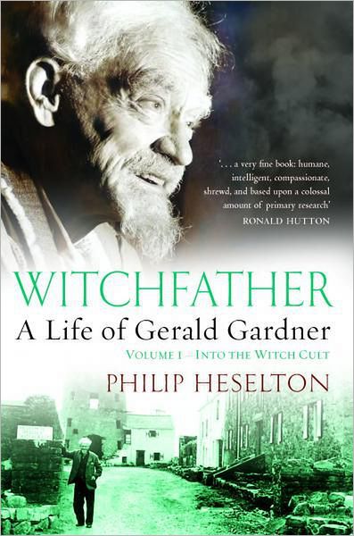 Witchfather: A Life of Gerald Gardner, Vol.1--Into the Witch Cult