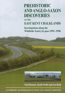 Prehistoric and Anglo-Saxon Discoveries on the East Kent Chalklands: Investigations along the Whitfield-Eastry by-pass 1991-1996