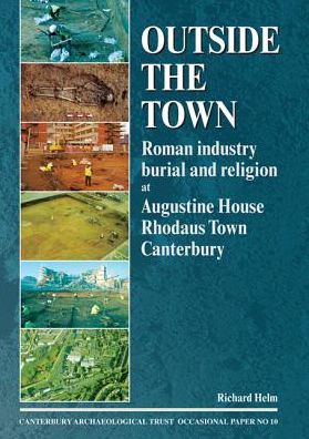 Outside the Town: Roman industry, burial and religion at Augustine House, Rhodaus Town, Canterbury