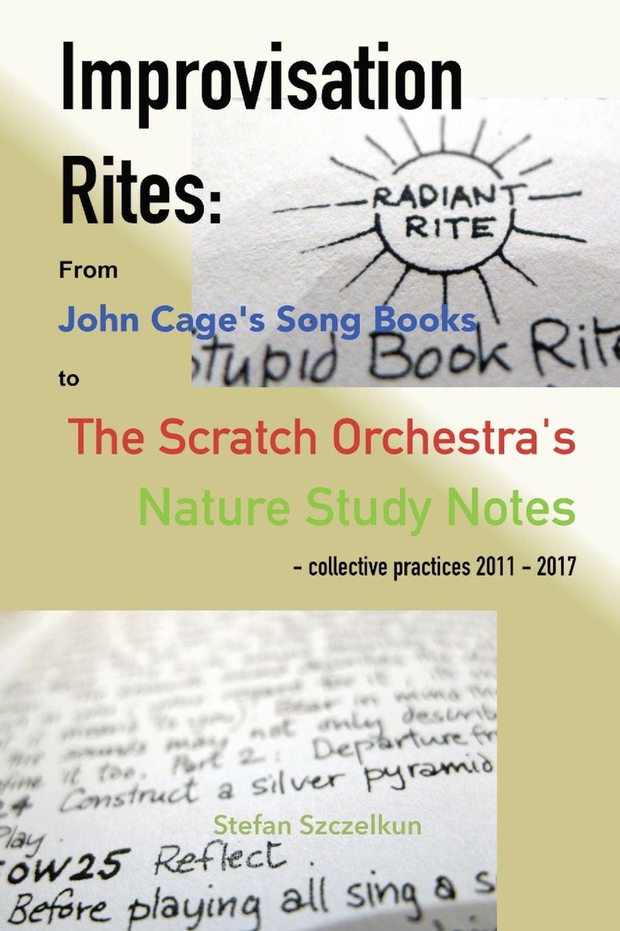 Improvisation Rites: From John Cage's 'Song Books' to the Scratch Orchestra's 'Nature Study Notes'. Collective Practices 2011 - 2017