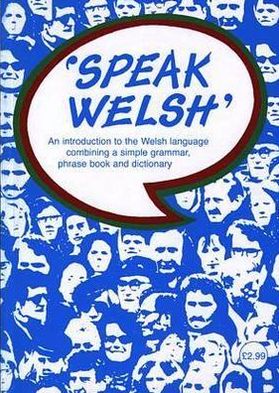 Speak Welsh: An Introduction to the Welsh Language Combining a Simple Grammar,Phrase Book and Dictionary