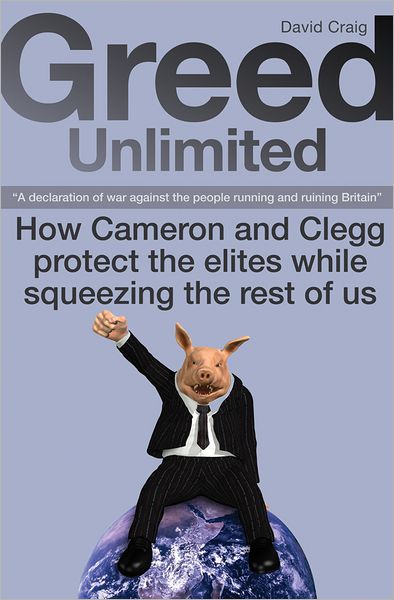 GREED UNLIMITED: How Cameron and Clegg protect the elites while squeezing the rest of us