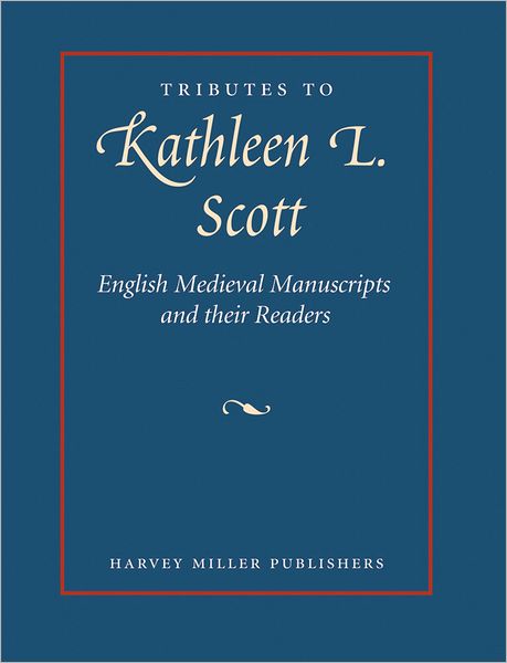Tributes to Kathleen L. Scott: English Medieval Manuscripts: Readers, Makers and Illuminators