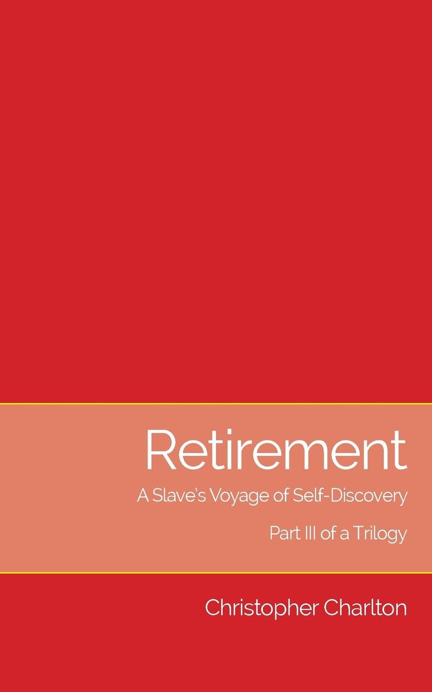 Retirement: A Slave's Voyage of Self-Discovery - Part III of a Trilogy