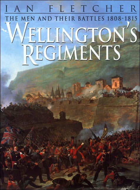 Wellington's Regiments: The Men and Their Battles from Rolica to Waterloo, 1808-1815