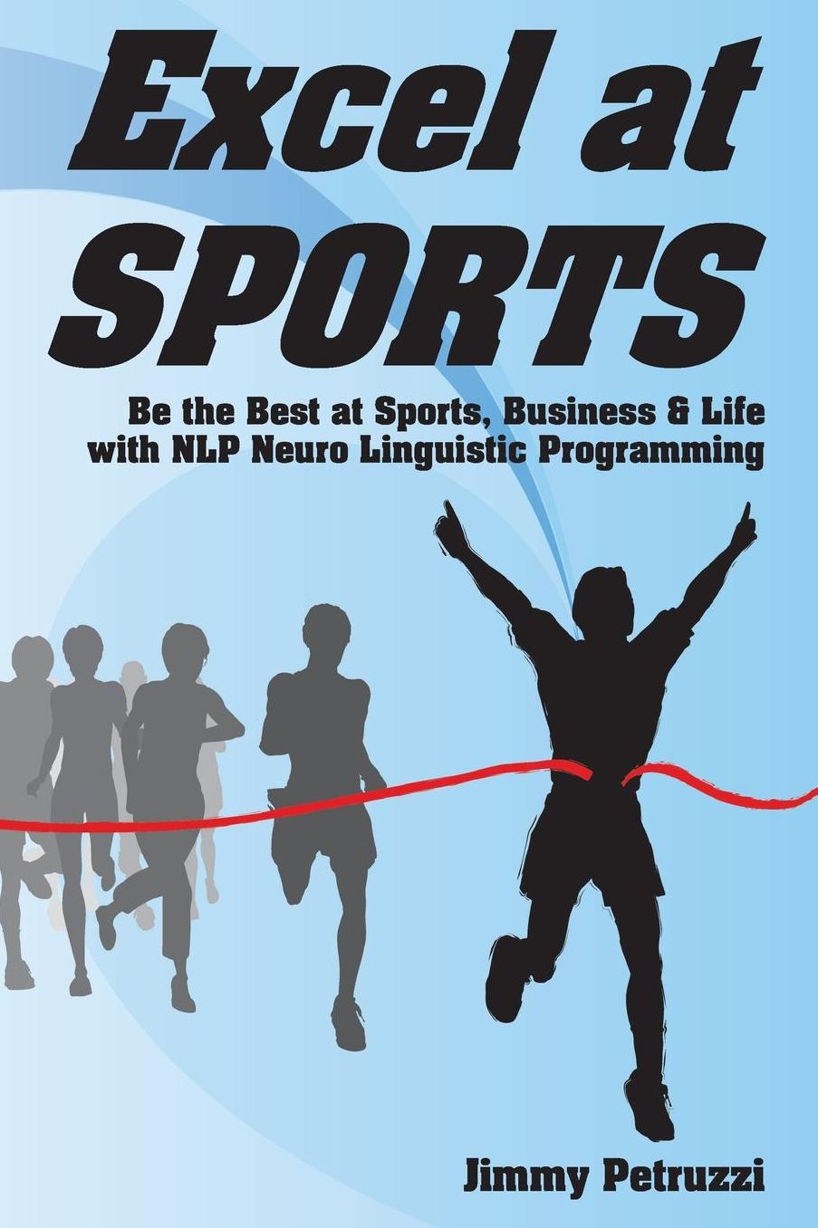 Excel at Sports: Be the Best at Sports, Business & Life with Nlp Neuro Linguistic Programming