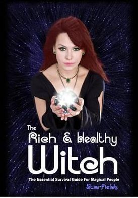 The Rich & Healthy Witch: The Essential Survival Guide for Magical People
