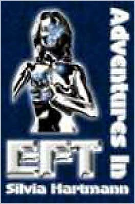 Adventures in Eft: The Essential Field Guide to Emotional Freedom Techniques