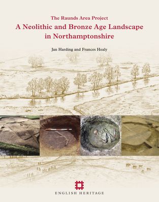 Neolithic and Bronze Age Landscape in Northamptonshire: Volume 1: The Raunds Area Project