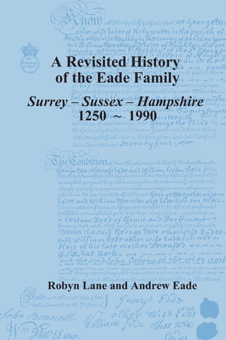A Revisited History of the Eade Family: Surrey, Sussex, Hampshire 1250-1990
