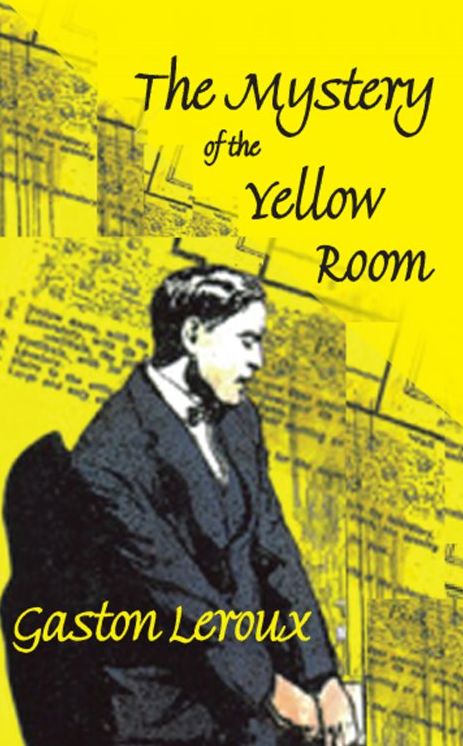 The Mystery of the Yellow Room: Extraordinary Adventures of Joseph Rouletabille, Reporter