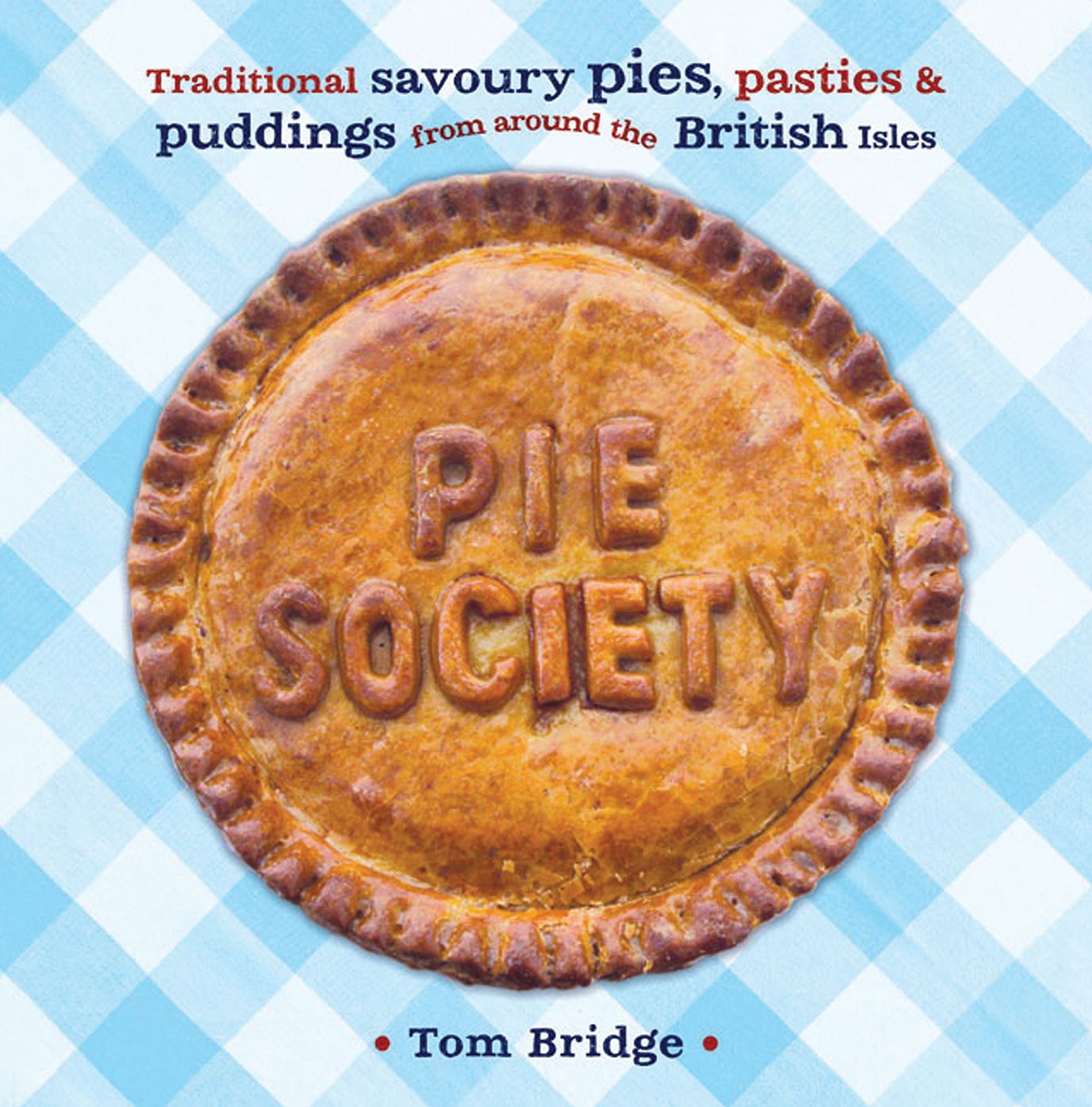 Pie Society: Traditional Savoury Pies, Pasties and Puddings from across the British Isles
