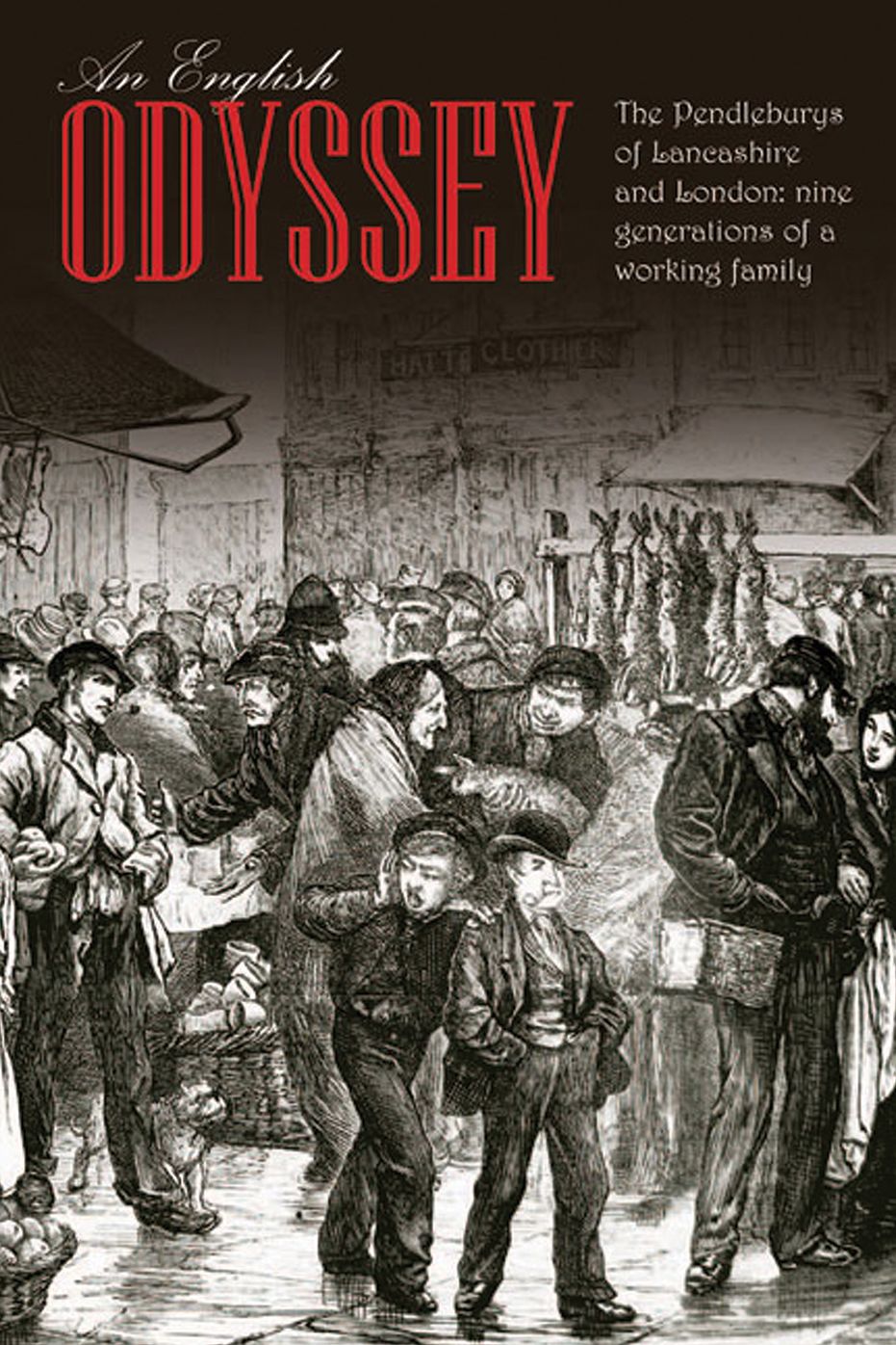 An English Odyssey: The Pendleburys of Lancashire and London: Nine Generations of a Working Family