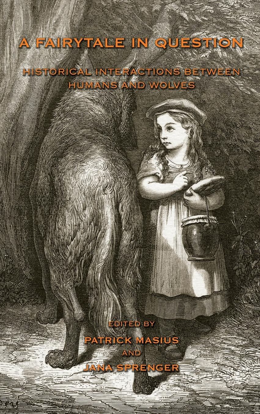 A Fairytale in Question: HISTORICAL INTERACTIONS BETWEEN HUMANS AND WOLVES.