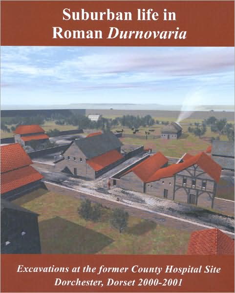 Suburban Life in Roman Durnovaria: Excavations at the Former County Hospital Site, Dorchester 2000-2001