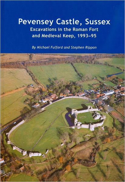Pevensey Castle, Sussex: Excavations in the Roman Fort and Medieval Keep, 1993-95