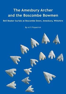 The Amesbury Archer and the Boscombe Bowmen: Early Bell Beaker burials at Boscombe Down, Amesbury, Wiltshire, Great Britain: Excavations at Boscombe Down, volume 1