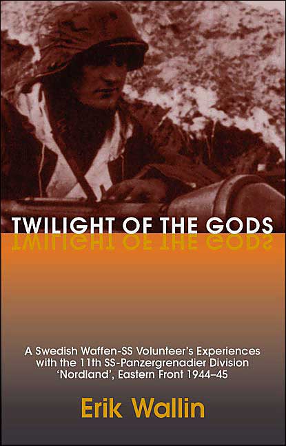 Twilight of the Gods: A Swedish Waffen-SS Volunteer's Experiences with the 11th SS-Panzergrenadier Division 'Nordland', Eastern Front 1944-45