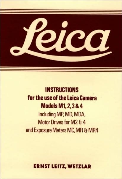 Leica Instructions for the use of the Leica Camera Models M1, 2, 3 & 4: Including MP, MD, MDA, Motor Drives for M2 &4 an