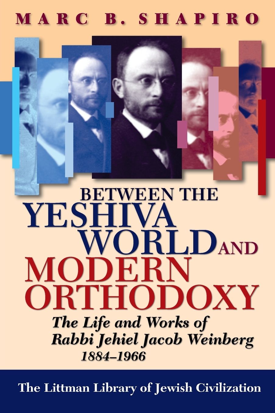 Between the Yeshiva World and Modern Orthodoxy: The Life and Works of Rabbi Jehiel Jacob Weinberg 1884-1966