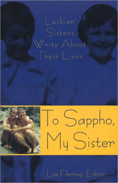 To Sappho, My Sister: Lesbian Sisters Write About Their Lives