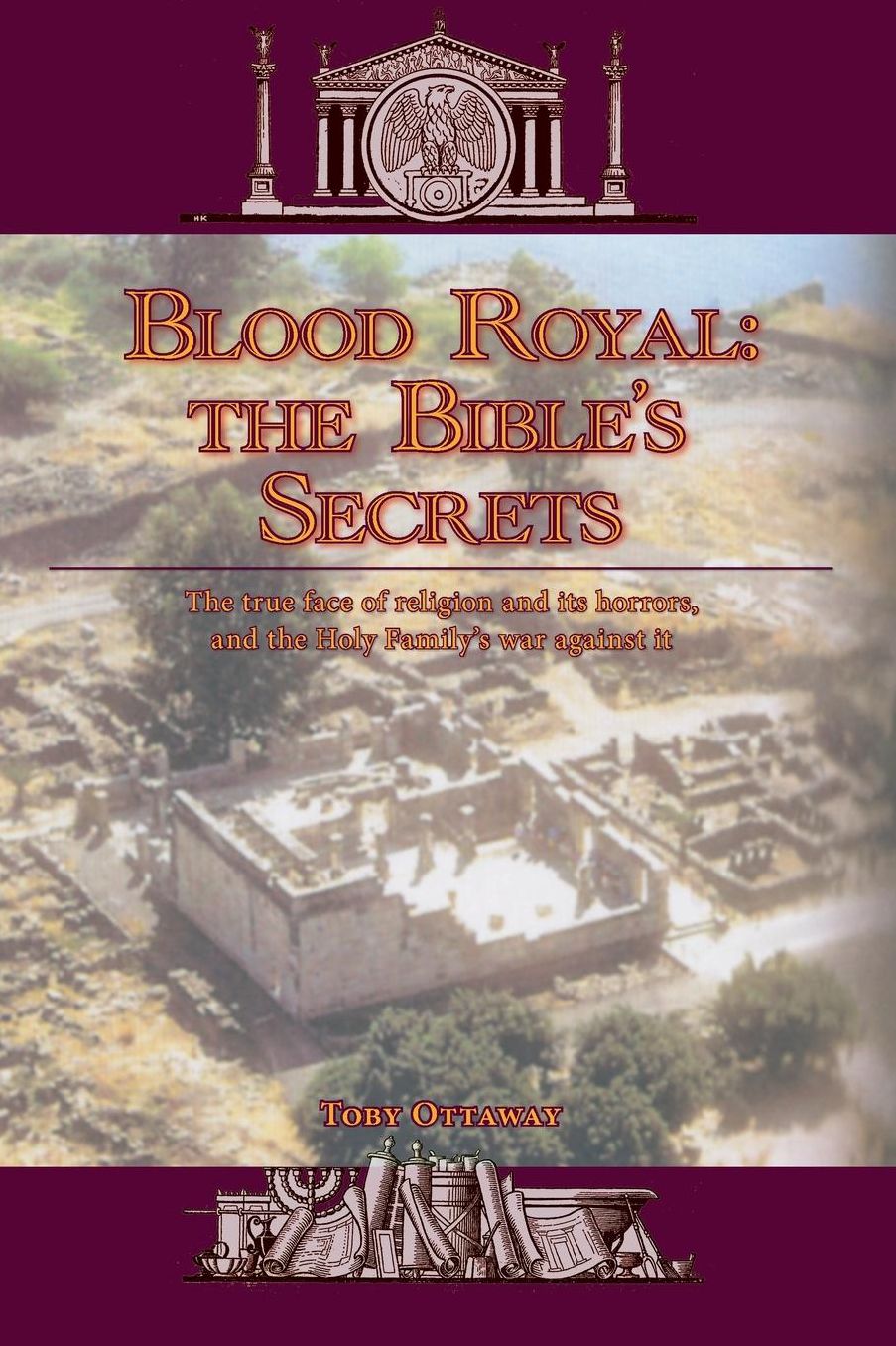 Blood Royal: the Bible's Secrets: The true face of religion and its horrors, and the Holy Family?s war against it