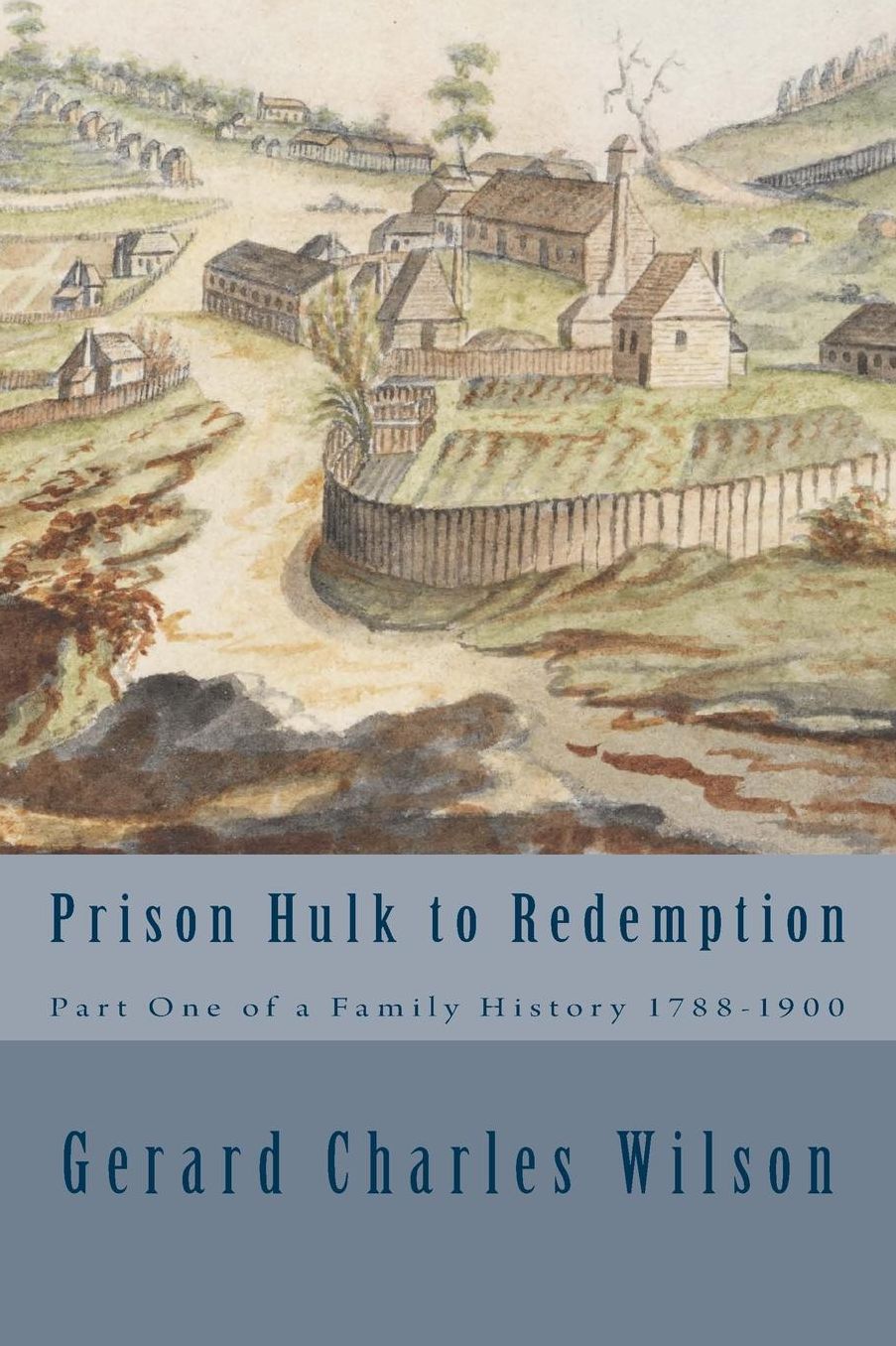 Prison Hulk to Redemption: Part One of a Family History 1788-1900
