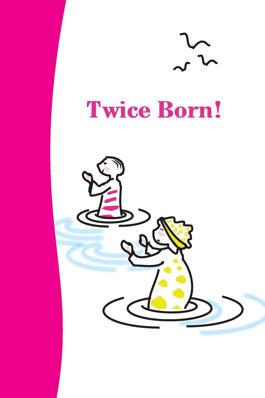 Twice Born: The beauty of baptism explained in joyful verse and engaging childlike images