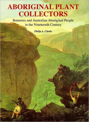 Aboriginal Plant Collectors: Botanists and Australian Aboriginal People in the Nineteenth Century