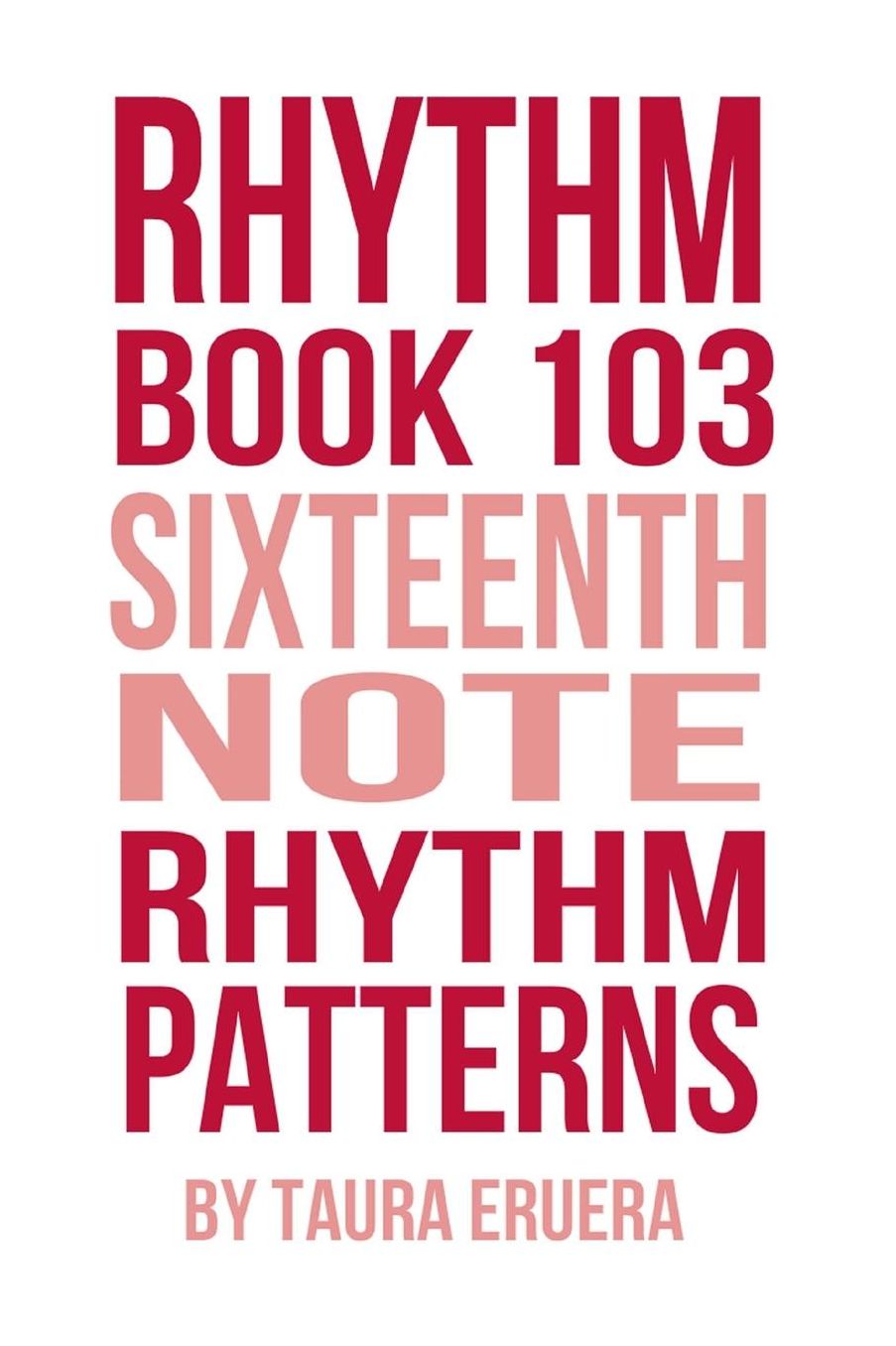 Rhythm Book 103: Sixteenth Note Rhythm Patterns