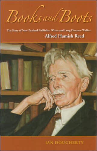Books and Boots: The Story of New Zealand Publisher, Writer and Long-Distance Walker Alfred Hamish Reed