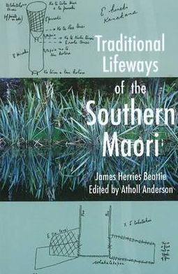 Traditional Lifeways of the Southern Maori (2009 Edition): The Otago University Museum Ethnological Project 1920