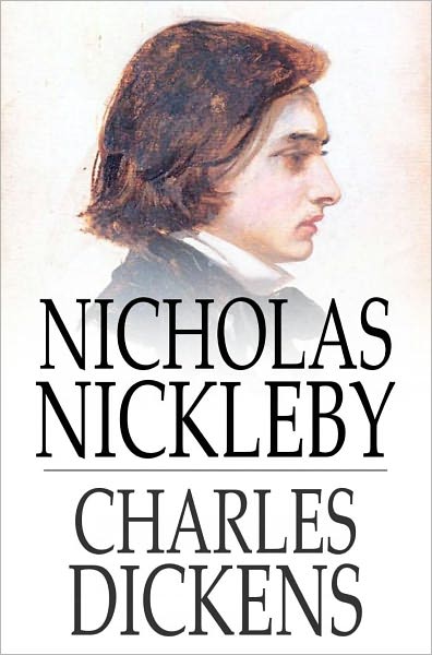 Nicholas Nickleby: A Faithful Account of the Fortunes, Misfortunes, Uprisings, Downfallings and Complete Career of the Nickelby Family