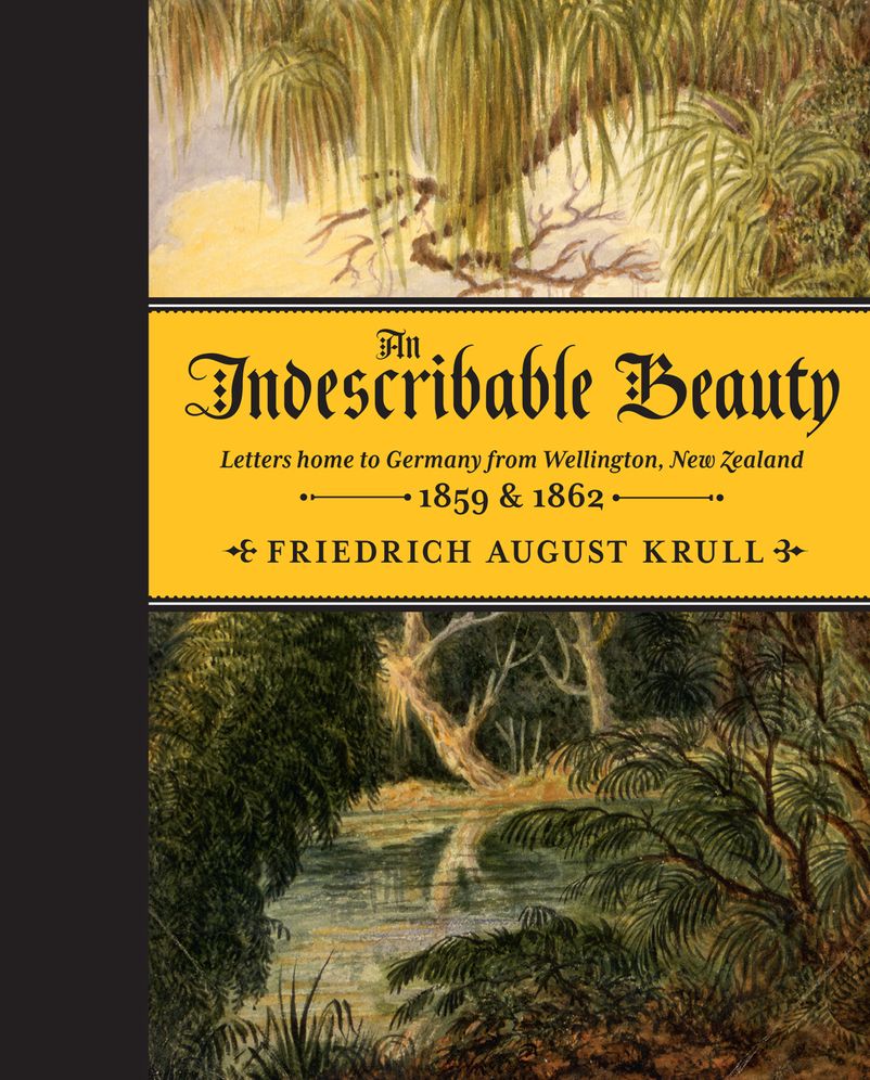 An Indescribable Beauty: Letters Home to Germany from Wellington, New Zealand, 1859 & 1862