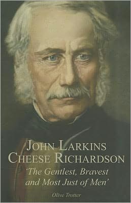 John Larkins Cheese Richardson: 'The Gentlest, Bravest and Most Just of Men'