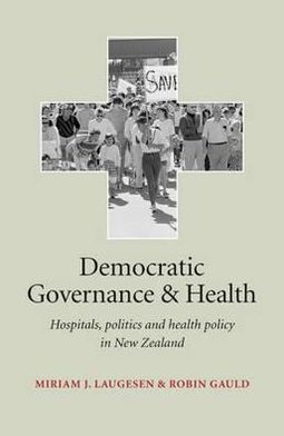 Democratic Governance and Health: "Hospitals, Politics and Health Policy in New Zealand"