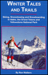 Winter Tales and Trails: Skiing, Snowshoeing and Snowboarding in Idaho, the Grand Tetons and Yellowstone