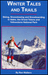 Winter Tales and Trails: Skiing, Snowshoeing and Snowboarding in Idaho, the Grand Tetons and Yellowstone