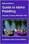 Kath and Ron's Guide to Idaho Paddling: Flatwater and Easy Whitewater Trips