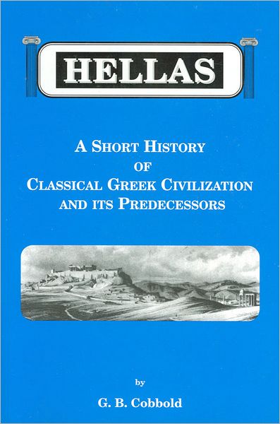 Hellas: A Short History of Classical Greek Civilization and Its Predecessors