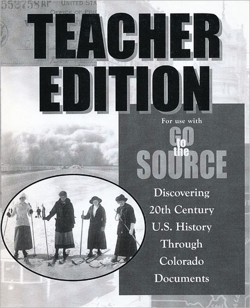 Go to the Source: Disocovering 20th Century U.S. History Through Colorado Documents (Teacher Edition)