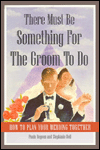 There Must Be Something for the Groom to Do: How to Plan Your Wedding Together