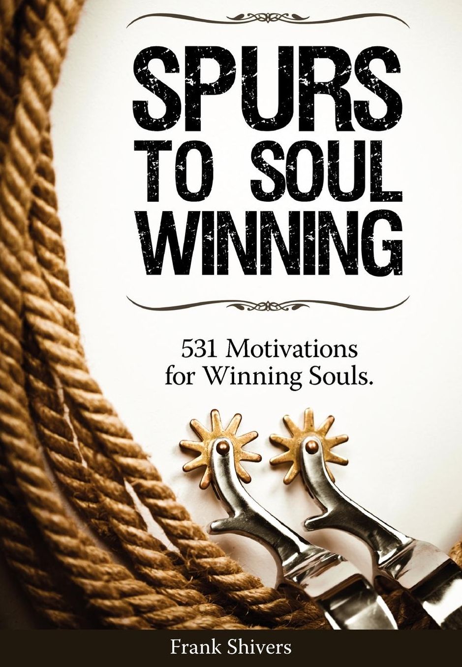 Spurs to Soul Winning: 525 Motivations to win Souls