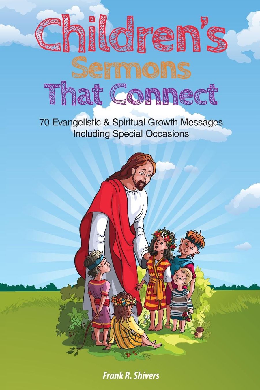 Children Sermons that Connect: 70 Evangelistic and Spiritual Growth Messages Including Special Occasions