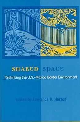 Shared Space: Rethinking the U. S.-Mexico Border Environment