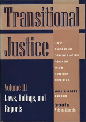 Transitional Justice: How Emerging Democracies Reckon with Former Regimes, Volume III: Laws, Rulings, and Reports