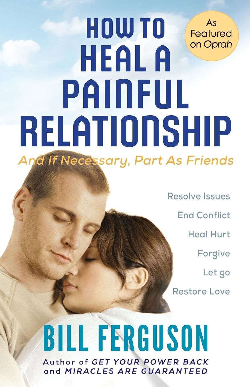 How to Heal a Painful Relationship: And if Necessary, How to Part as Friends