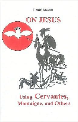 On Jesus: Using Cervantes, Motaigne, and Others